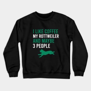 I like coffee my rottweiler and maybe 3 people - Rottweilers Quotes Crewneck Sweatshirt